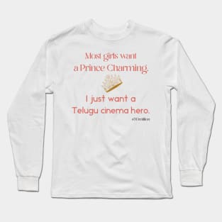 Most girls want Prince Charming. I just want a Telugu cinema hero. Long Sleeve T-Shirt